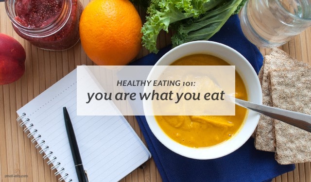 Healthy Eating 101: You Are What You Eat from small-eats.com