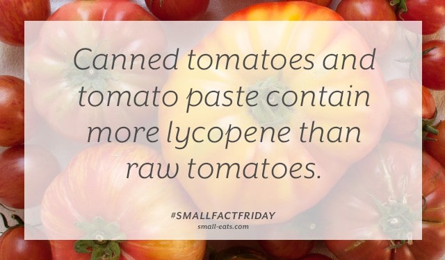 Canned tomatoes and tomato paste contain more lycopene than raw tomatoes. #smallfactfriday