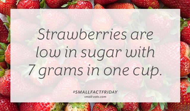 Strawberries are low in sugar with 7 grams in one cup. #smallfactfriday