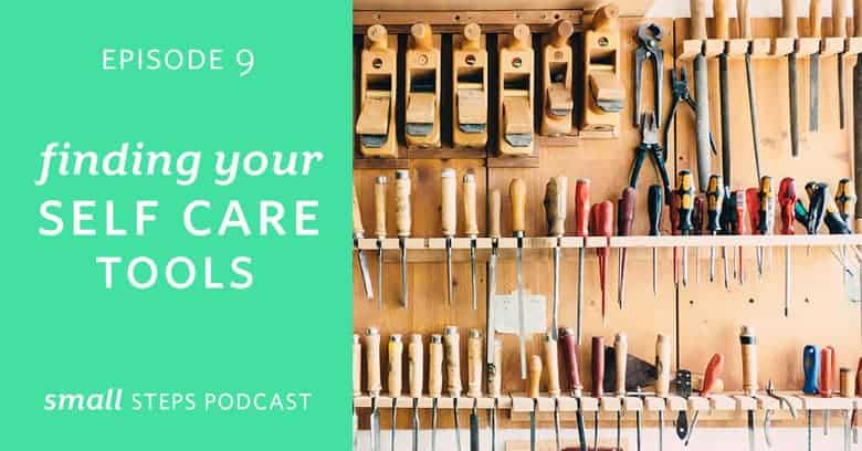 Small Steps Podcast #9: Finding Your Self Care Tools from small-eats.com
