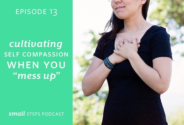Cultivating Self Compassion When You “Mess Up” from small-eats.com