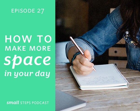 Small Steps Podcast #27: How to Make More Space in Your Day from small-eats.com