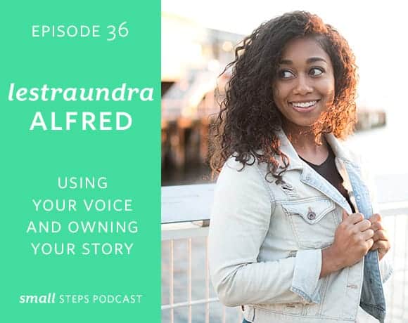 Small Steps Podcast #36: Using your Voice and Owning your Story with Lestraundra Alfred from small-eats.com