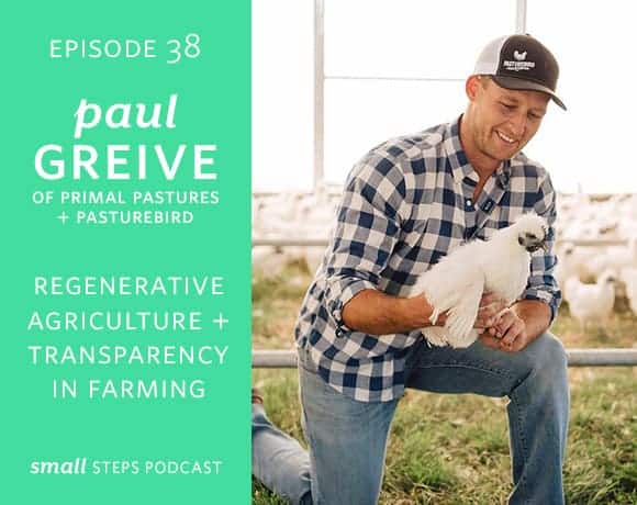 Small Steps Podcast #38: Regenerative Agriculture and Transparency in Farming with Paul Grieve of Primal Pastures and Pasturebird from small-eats.com