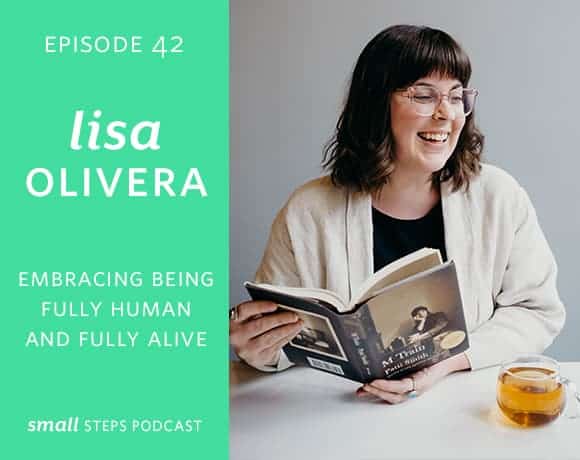 Small Steps Podcast #42: Embracing being Fully Human and Fully Alive with Lisa Olivera from small-eats.com