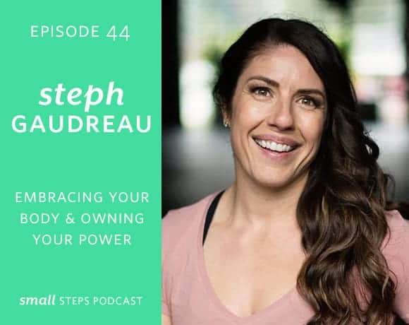 Small Steps Podcast #44: Embracing your Body and Owning your Power with Steph Gaudreau from small-eats.com