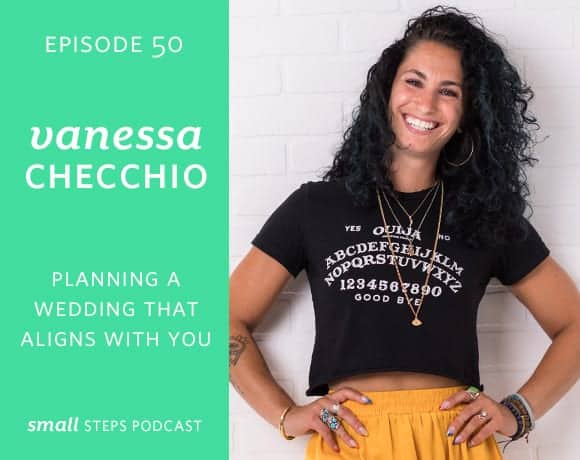 Small Steps Podcast #50: Planning a Wedding that Aligns with You with Vanessa Checchio from small-eats.com