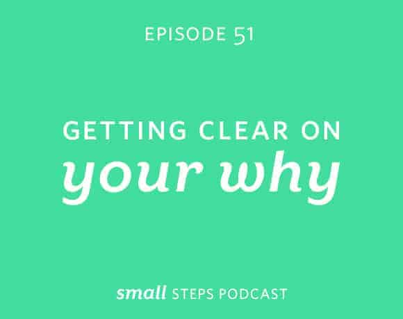Small Steps Podcast #51: Getting Clear on Your Why from small-eats.com