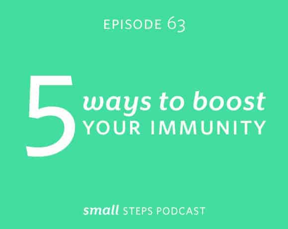Small Steps Podcast #63: 5 Ways to Boost Your Immunity