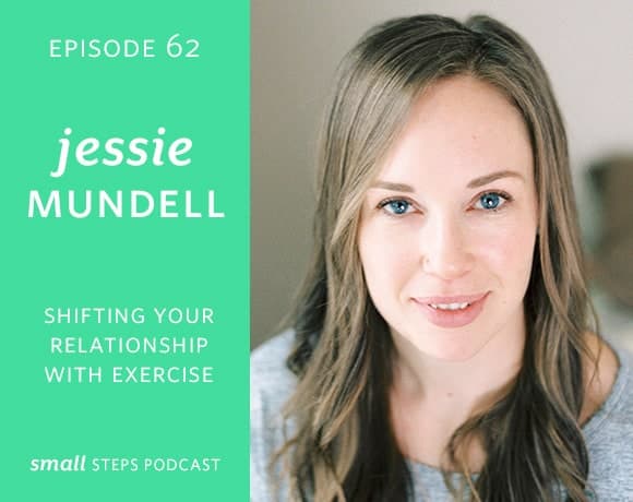 Small Steps Podcast #62: Shifting Your Relationship with Exercise with Jessie Mundell