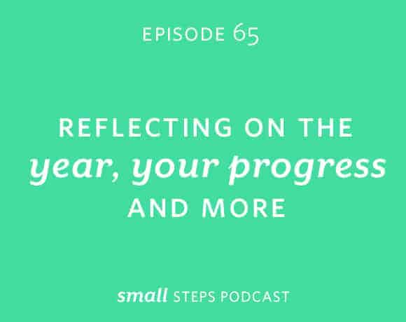 Small Steps Podcast #65: Reflecting on the Year, Your Progress and More
