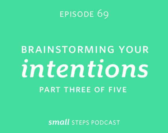 Small Steps Podcast #69: Brainstorming Your Intentions