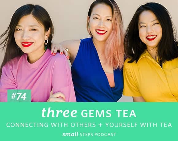 Small Steps Podcast #74: Connecting with Others + Yourself with Tea with Three Gems Tea