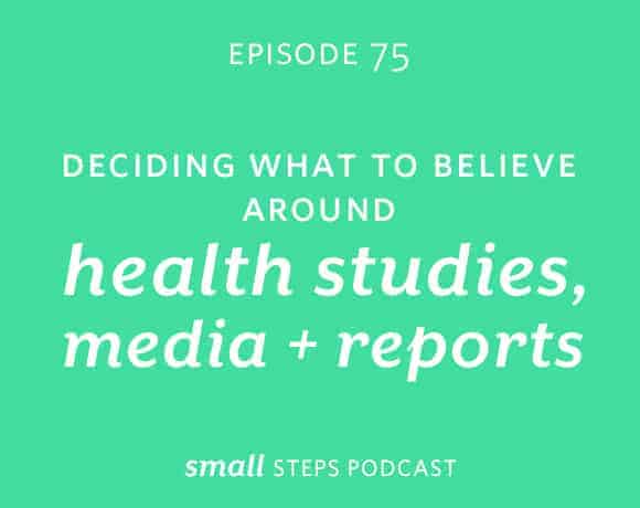 Small Steps Podcast #75: Deciding What to Believe around Health Studies, Media and Reports