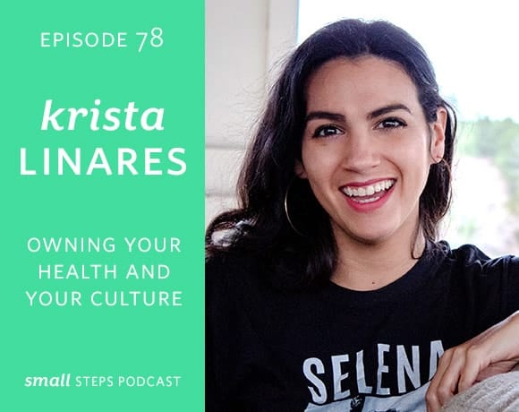 Small Steps Podcast #78: Owning Your Health and Your Culture with Krista Linares