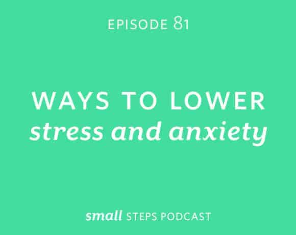 Small Steps #81: Ways to Lower Stress or Anxiety