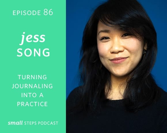 Small Steps Podcast #86: Turning Journaling into a Practice with Jess Song