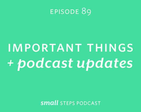 Small Steps Podcast #89: Important Things and Podcast Updates