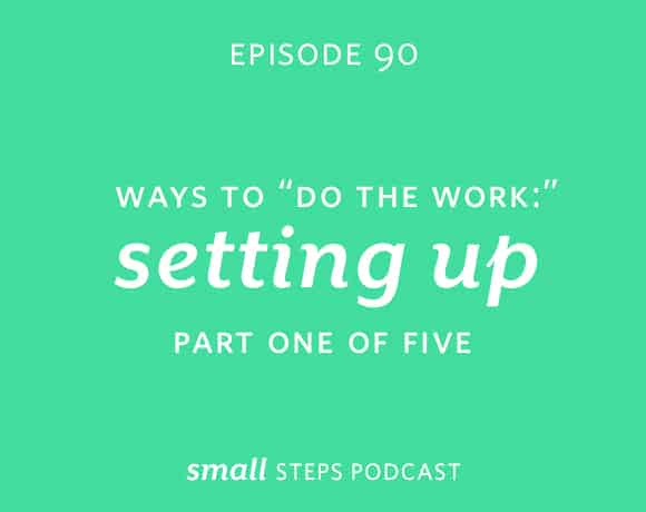 Small Steps #90: Ways to “Do the Work”: Setting Up