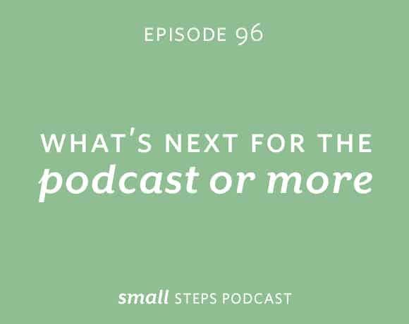 Small Steps Podcast #96: What's Next for the Podcast and More