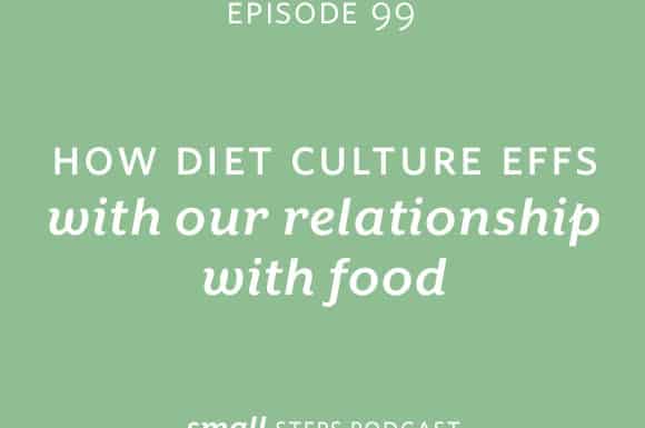 Small Steps Podcast #99: How Diet Culture Effs with Our Relationship with Food
