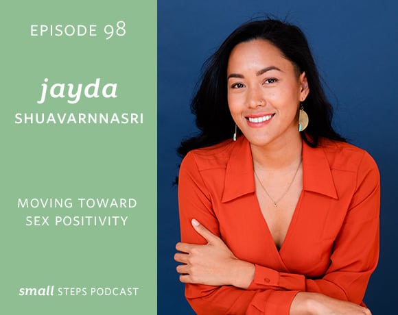 Small Steps Podcast #98: Moving Towards Sex Positivity with Jayda Shuavarnnasri